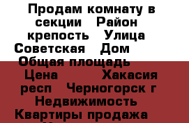 Продам комнату в секции › Район ­ крепость › Улица ­ Советская › Дом ­ 104 › Общая площадь ­ 19 › Цена ­ 500 - Хакасия респ., Черногорск г. Недвижимость » Квартиры продажа   . Хакасия респ.,Черногорск г.